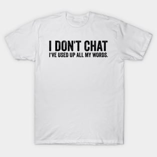 I Don't Chat I've Used Up All My Words T-Shirt